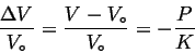 \begin{displaymath}
\frac{\Delta V}{\ensuremath{{V}_\circ}} = \frac{V - \ensuremath{{V}_\circ}}{\ensuremath{{V}_\circ}}
= -\frac{P}{K}
\end{displaymath}