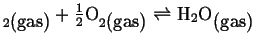 $ _{2\mbox{(gas)}} + \frac{1}{2} \mbox{O}_{2\mbox{(gas)}}
\ensuremath{\rightleftharpoons}
\mbox{H}_2 \mbox{O}_{\mbox{(gas)}}$