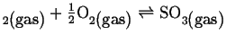 $ _{2\mbox{(gas)}} + \frac{1}{2} \mbox{O}_{2\mbox{(gas)}}
\ensuremath{\rightleftharpoons}
\mbox{SO}_{3\mbox{(gas)}}$