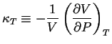 $\displaystyle \kappa_T \equiv -\frac{1}{V} \ensuremath{ \left( \frac{\partial{V}}{\partial{P}} \right)_{T} }$