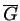 $\ensuremath{\overline{G}}$