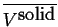$ \ensuremath{\overline{\ensuremath{{V}^{\mbox{solid}}}}}$