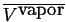 $ \ensuremath{\overline{\ensuremath{{V}^{\mbox{vapor}}}}}$