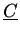 $ \ensuremath{\underline{C}}$
