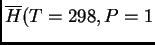 $ \ensuremath{\overline{H}}(T=298,P=1$