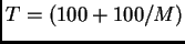 $ T= (100 + 100/M)$