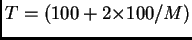 $ T= (100 + 2{\times}100/M)$