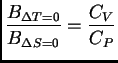 $\displaystyle \frac{B_{\Delta T = 0}}{B_{\Delta S = 0}} = \frac{C_V}{C_P}
$
