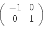 \begin{displaymath}
\left(
\begin{array}{cc}
-1 & 0\\
0 & 1
\end{array}\right)
\end{displaymath}
