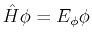 $\displaystyle \hat{H} \phi = E_\phi \phi
$