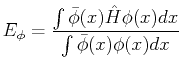$\displaystyle E_\phi = \frac{ \int \bar{\phi}(x) \hat{H} \phi(x) dx }
{ \int \bar{\phi}(x) \phi(x) dx }
$
