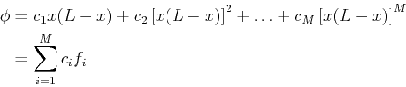 \begin{displaymath}
\begin{split}
\phi & = c_1 x (L - x) + c_2 \left[ x (L -x) \...
...left[ x(L-x) \right]^M\\
& = \sum_{i=1}^M c_i f_i
\end{split}\end{displaymath}
