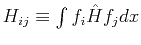 $ H_{ij} \equiv \int f_i \hat{H} f_j dx$