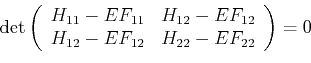 \begin{displaymath}
\det
\left(
\begin{array}{cc}
H_{11} - E F_{11} & H_{12} - E...
...\
H_{12} - E F_{12} & H_{22} - E F_{22}
\end{array}\right)
=0
\end{displaymath}