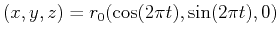 $ (x,y, z) = r_0( \cos ( 2 \pi t ) , \sin(2 \pi t), 0)$