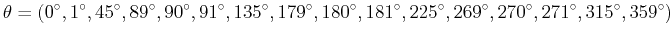 $\displaystyle \theta=(\ensuremath{{0}^\circ}, \ensuremath{{1}^\circ}, \ensurema...
... \ensuremath{{271}^\circ}, \ensuremath{{315}^\circ}, \ensuremath{{359}^\circ})
$