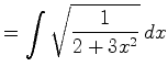 $\displaystyle = \int \sqrt{\frac{1}{2 + 3 x^2}}   dx
$