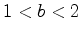 $ 1 < b < 2$