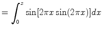 $\displaystyle = \int_0^z \sin[ 2 \pi x \sin( 2 \pi x)] dx
$