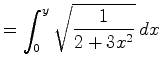 $\displaystyle = \int_0^y
\sqrt{\frac{1}{2 + 3 x^2}}   dx
$
