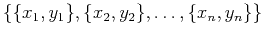 $ \{\{x_1 , y_1\}, \{x_2, y_2\}, \ldots , \{x_n , y_n\}\}$