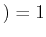 $\displaystyle ) = 1
$