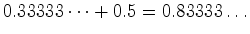 $ 0.33333\dots + 0.5 = 0.83333\ldots$