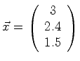 $\displaystyle \vec{x} = \left( \begin{array}{c} 3\ 2.4\ 1.5 \end{array} \right)$