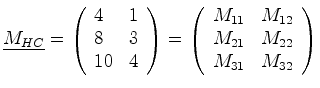$\displaystyle \mat {M_{HC}} = \left( \begin{array}{lr} 4 & 1\ 8 & 3 \ 10 & 4 ...
...y}{lr} M_{11} & M_{12}\ M_{21} & M_{22} \ M_{31} & M_{32} \end{array} \right)$