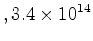 $\displaystyle , \ensuremath{{3.4} \times 10^{14}}$
