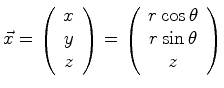 $\displaystyle \vec{x} = \left( \begin{array}{c} x\ y\ z \end{array} \right) = \left( \begin{array}{c} r \cos\theta\ r \sin \theta\ z \end{array} \right)$