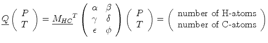 $\displaystyle \mat {Q} \left( \begin{array}{c} P\ T \end{array} \right) = \mat...
...ay}{c} \text{number of H-atoms} \ \text{number of C-atoms} \end{array} \right)$