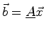$ \vec{b} = \mat {A} \vec{x}$