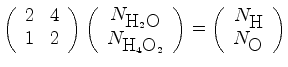 $\displaystyle \left( \begin{array}{cc} 2 & 4\ 1 & 2 \end{array} \right) \left(...
...ight) = \left( \begin{array}{c} N_{\mbox{H}}\ N_{\mbox{O}} \end{array} \right)$