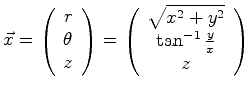 $\displaystyle \vec{x} = \left( \begin{array}{c} r\ \theta\ z \end{array} \rig...
...egin{array}{c} \sqrt{x^2 + y^2} \ \tan^{-1}\frac{y}{x}\ z \end{array} \right)$