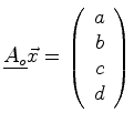 $\displaystyle \mat {A_o} \vec{x} = \left( \begin{array}{c} a\ b\ c\ d \end{array} \right)$