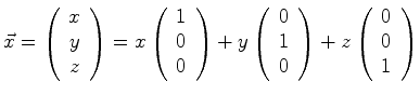 $\displaystyle \vec{x} = \left( \begin{array}{c} x\ y\ z \end{array} \right) =...
... 0 \end{array} \right) + z\left( \begin{array}{c} 0\ 0\ 1 \end{array} \right)$