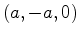 $ (a,-a,0)$