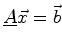 $\displaystyle \mat {A} \vec{x} = \vec{b}$