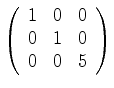 $\displaystyle \left( \begin{array}{ccc} 1 & 0 & 0\ 0 & 1 & 0\ 0 & 0 & 5\ \end{array} \right)$