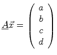 $\displaystyle \mat {A} \vec{x} = \left( \begin{array}{c} a\ b\ c\ d \end{array} \right)$