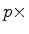$ p\times$