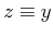 $ z \equiv y$