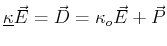 $\displaystyle \mat {\kappa} \vec{E} = \vec{D} = \kappa_o \vec{E} + \vec{P}$