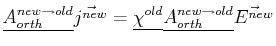 $\displaystyle \mat {A_{orth}^{new \rightarrow old}} \vec{j^{new}} = \mat {\chi^{old}}\mat {A_{orth}^{new \rightarrow old}} \vec{E^{new}}\ $