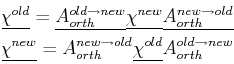 \begin{displaymath}\begin{split}\mat {\chi^{old}} = \mat {A_{orth}^{old \rightar...
...{\chi^{old}}\mat {A_{orth}^{old \rightarrow new}}\ \end{split}\end{displaymath}