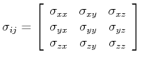 $\displaystyle \sigma_{ij} = \left[ \begin{array}{ccc} \sigma_{xx} & \sigma_{xy}...
...y} & \sigma_{yz} \ \sigma_{zx} & \sigma_{zy} & \sigma_{zz} \end{array} \right]$