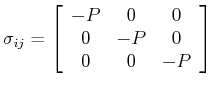 $\displaystyle \sigma_{ij} = \left[ \begin{array}{ccc} -P & 0 & 0 \ 0 & -P & 0 \ 0 & 0 & -P \end{array} \right]$