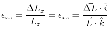 $\displaystyle \epsilon_{xz} = \frac{\Delta L_x}{L_z} = \epsilon_{xz} = \frac{\vec{\Delta L} \cdot \hat{i}} {{\vec{L}} \cdot \hat{k}}$