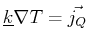 $\displaystyle \mat {k} \ensuremath{\nabla}T = \vec{j_Q}$